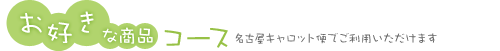 お好きな商品コース　名古屋キャロット便でご利用いただけます